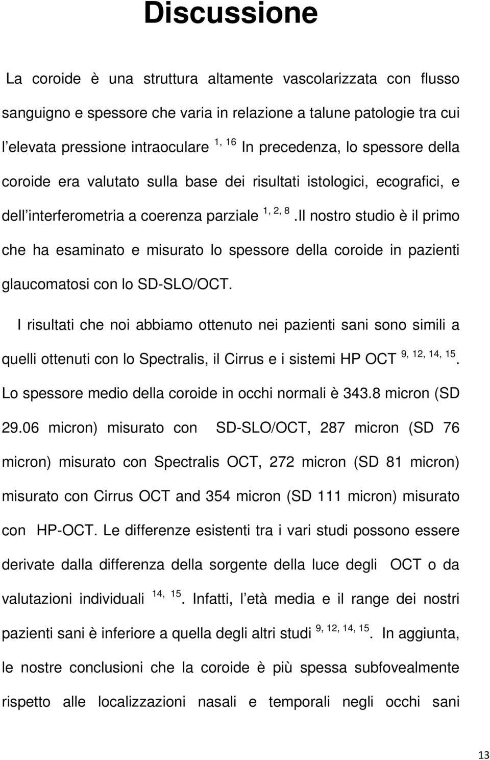 Il nostro studio è il primo che ha esaminato e misurato lo spessore della coroide in pazienti glaucomatosi con lo SD-SLO/OCT.