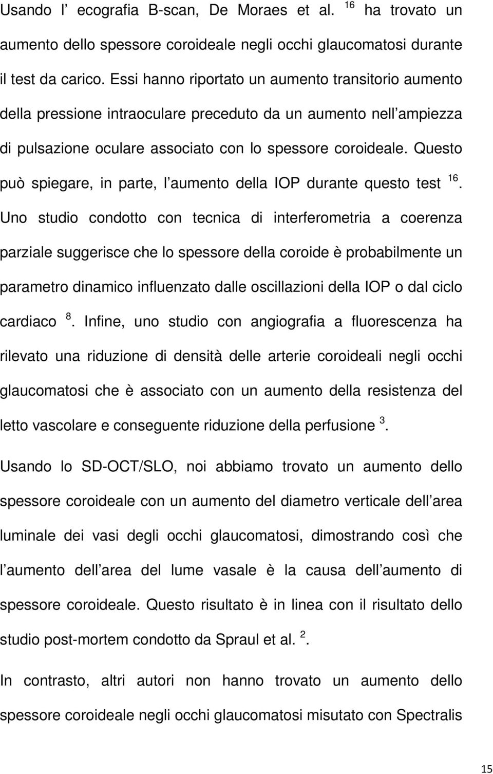 Questo può spiegare, in parte, l aumento della IOP durante questo test 16.