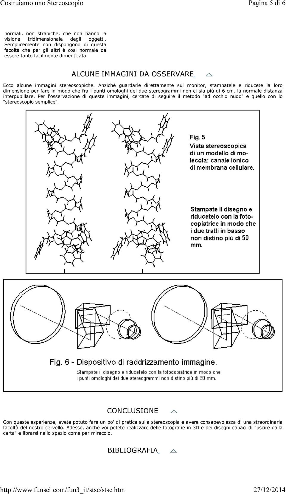 Anzichè guardarle direttamente sul monitor, stampatele e riducete la loro dimensione per fare in modo che fra i punti omologhi dei due stereogrammi non ci sia più di 6 cm, la normale distanza