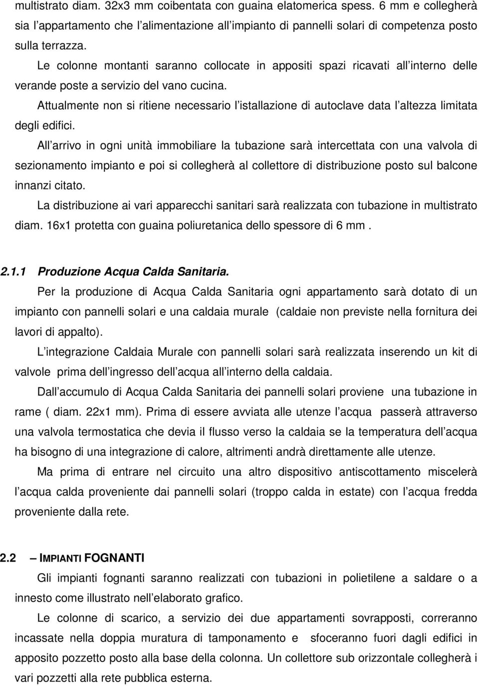 Attualmente non si ritiene necessario l istallazione di autoclave data l altezza limitata degli edifici.