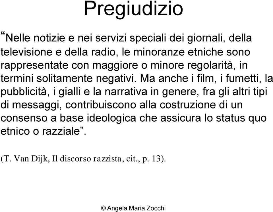 Ma anche i film, i fumetti, la pubblicità, i gialli e la narrativa in genere, fra gli altri tipi di messaggi,