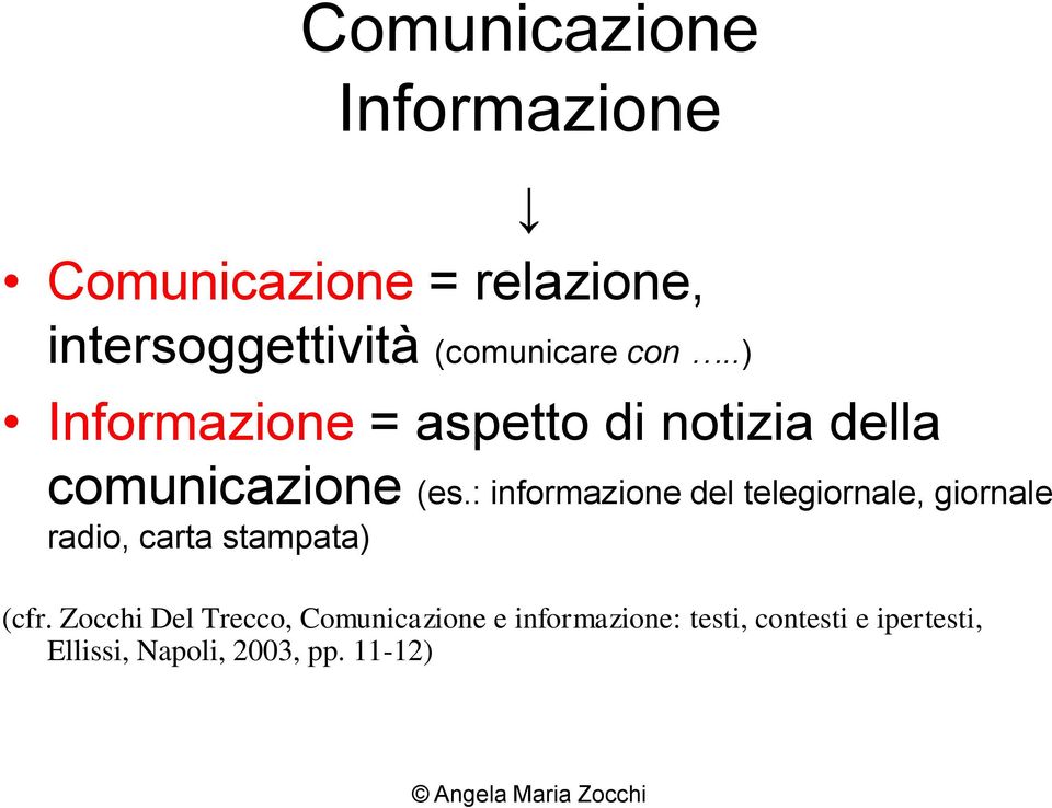 : informazione del telegiornale, giornale radio, carta stampata) (cfr.