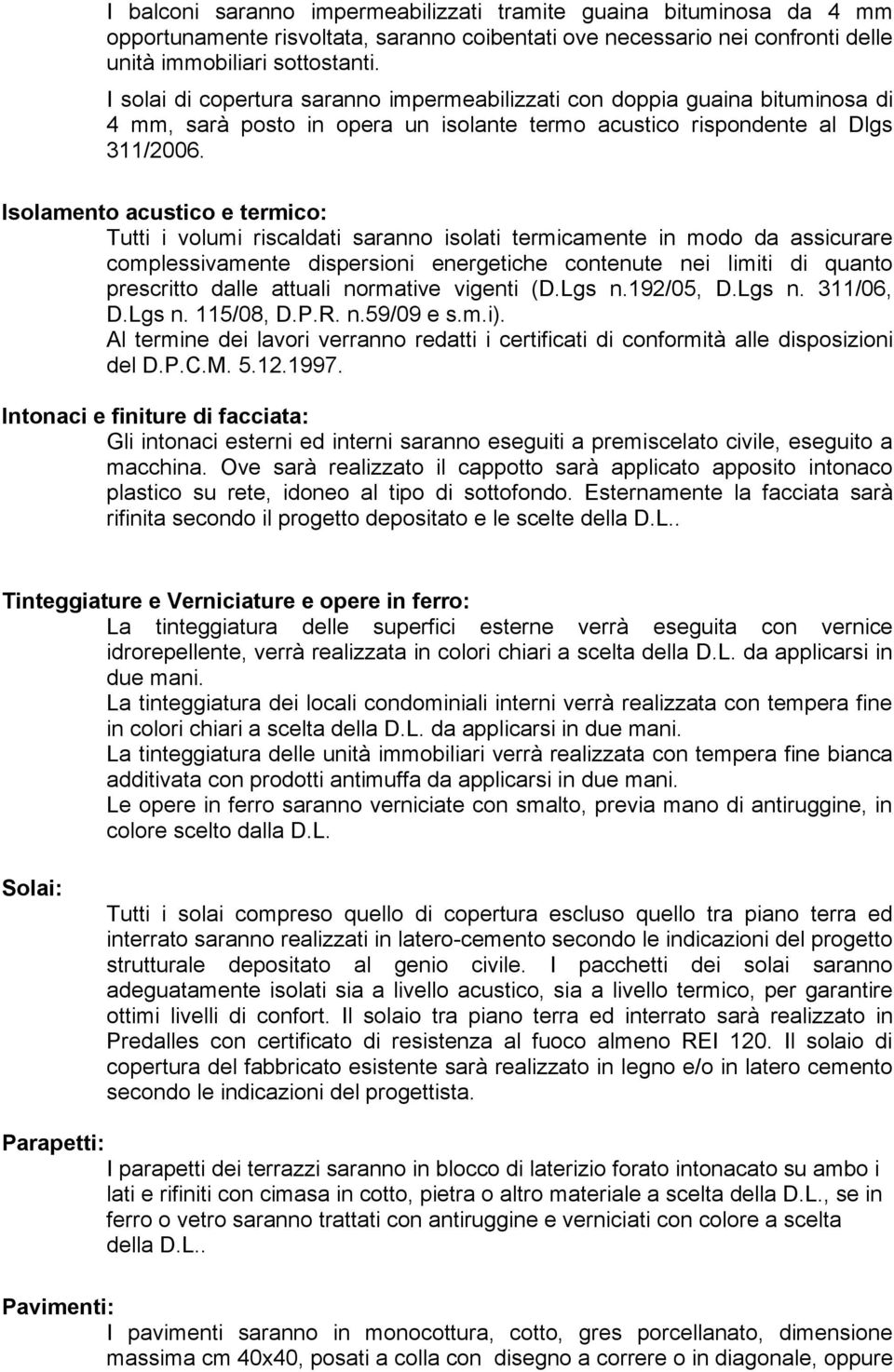 Isolamento acustico e termico: Tutti i volumi riscaldati saranno isolati termicamente in modo da assicurare complessivamente dispersioni energetiche contenute nei limiti di quanto prescritto dalle