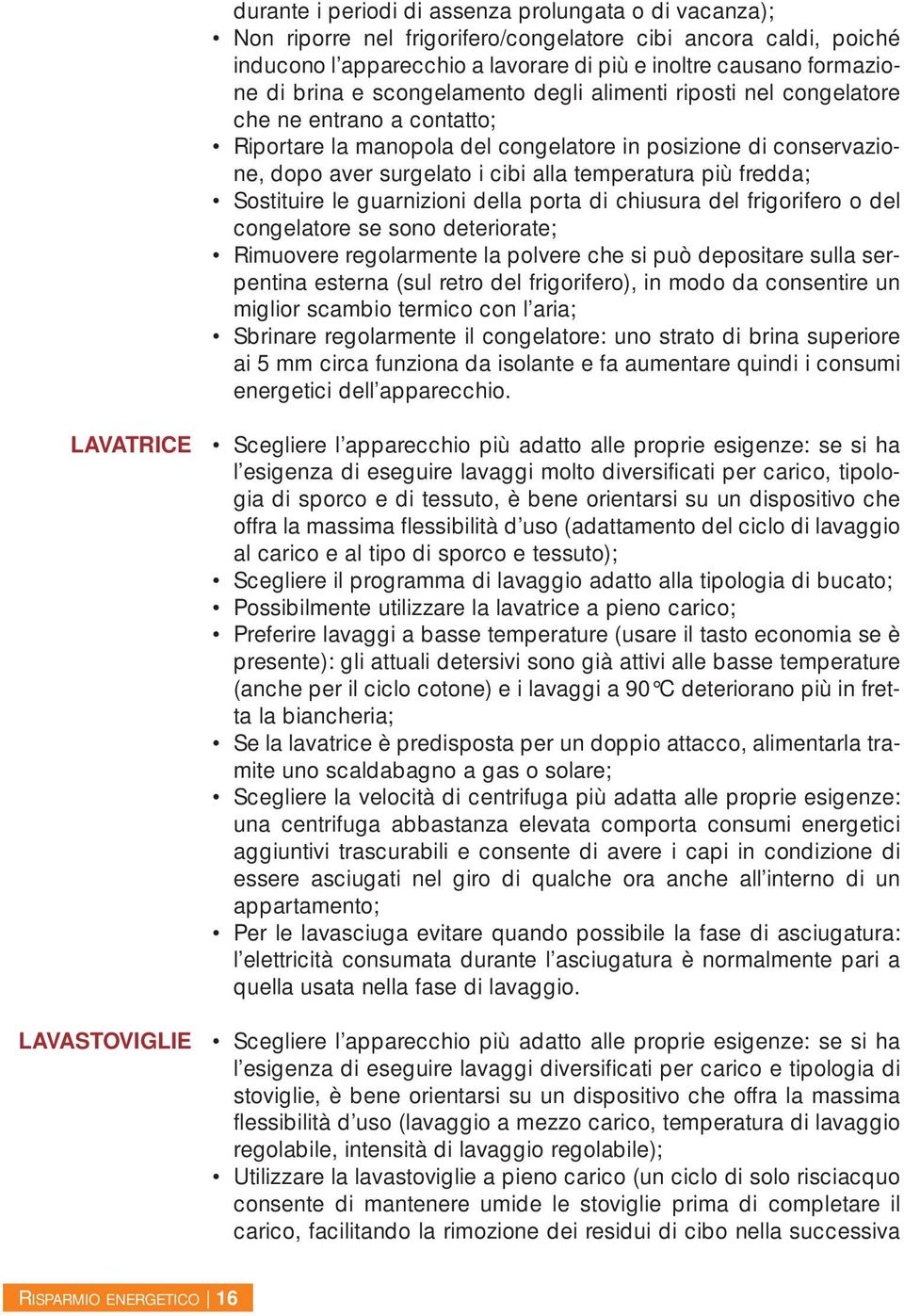 fredda; Sostituire le guarnizioni della porta di chiusura del frigorifero o del congelatore se sono deteriorate; Rimuovere regolarmente la polvere che si può depositare sulla serpentina esterna (sul