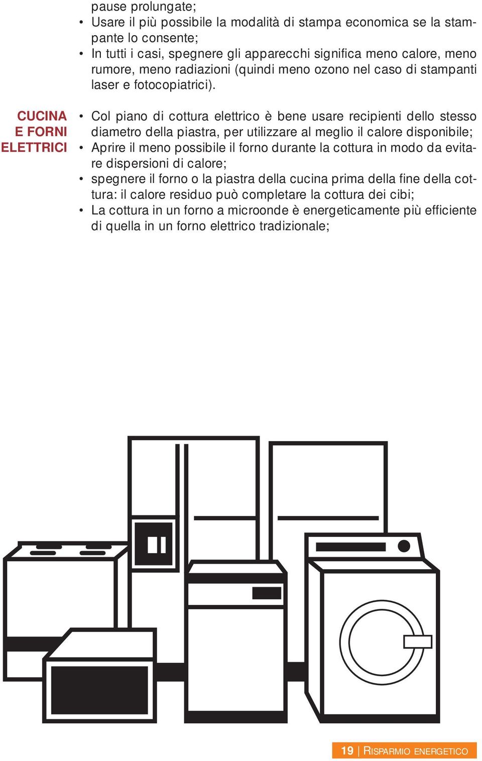 CUCINA E FORNI ELETTRICI Col piano di cottura elettrico è bene usare recipienti dello stesso diametro della piastra, per utilizzare al meglio il calore disponibile; Aprire il meno possibile il