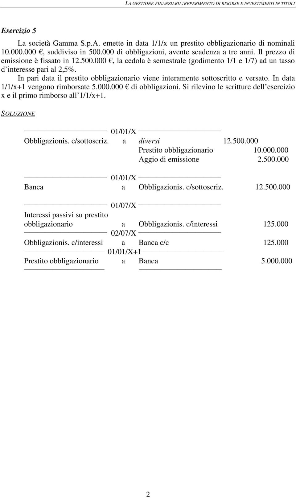 In pari data il prestito obbligazionario viene interamente sottoscritto e versato. In data 1/1/x+1 vengono rimborsate 5.000.000 di obbligazioni.