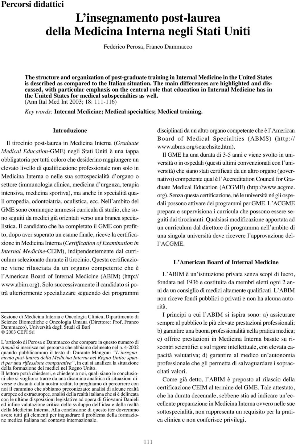 The main differences are highlighted and discussed, with particular emphasis on the central role that education in Internal Medicine has in the United States for medical subspecialties as well.