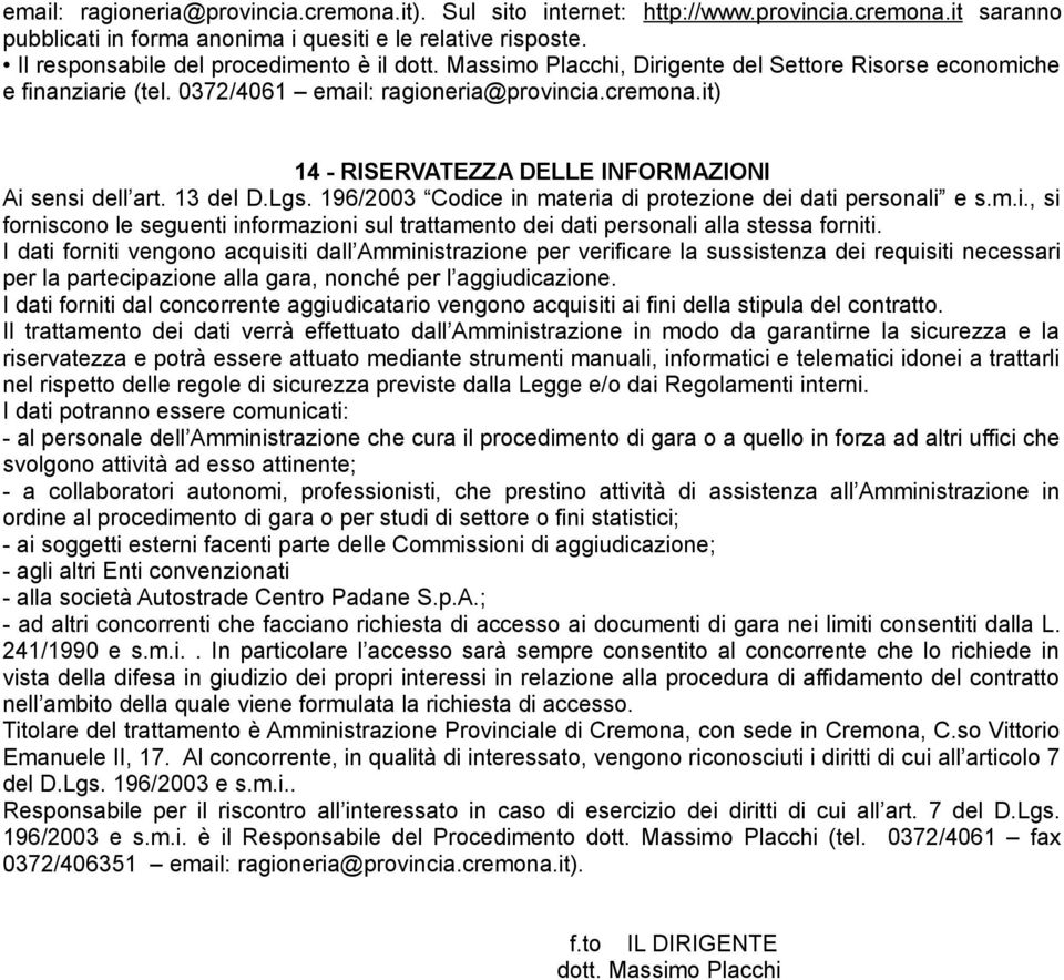 it) 14 - RISERVATEZZA DELLE INFORMAZIONI Ai sensi dell art. 13 del D.Lgs. 196/2003 Codice in materia di protezione dei dati personali e s.m.i., si forniscono le seguenti informazioni sul trattamento dei dati personali alla stessa forniti.