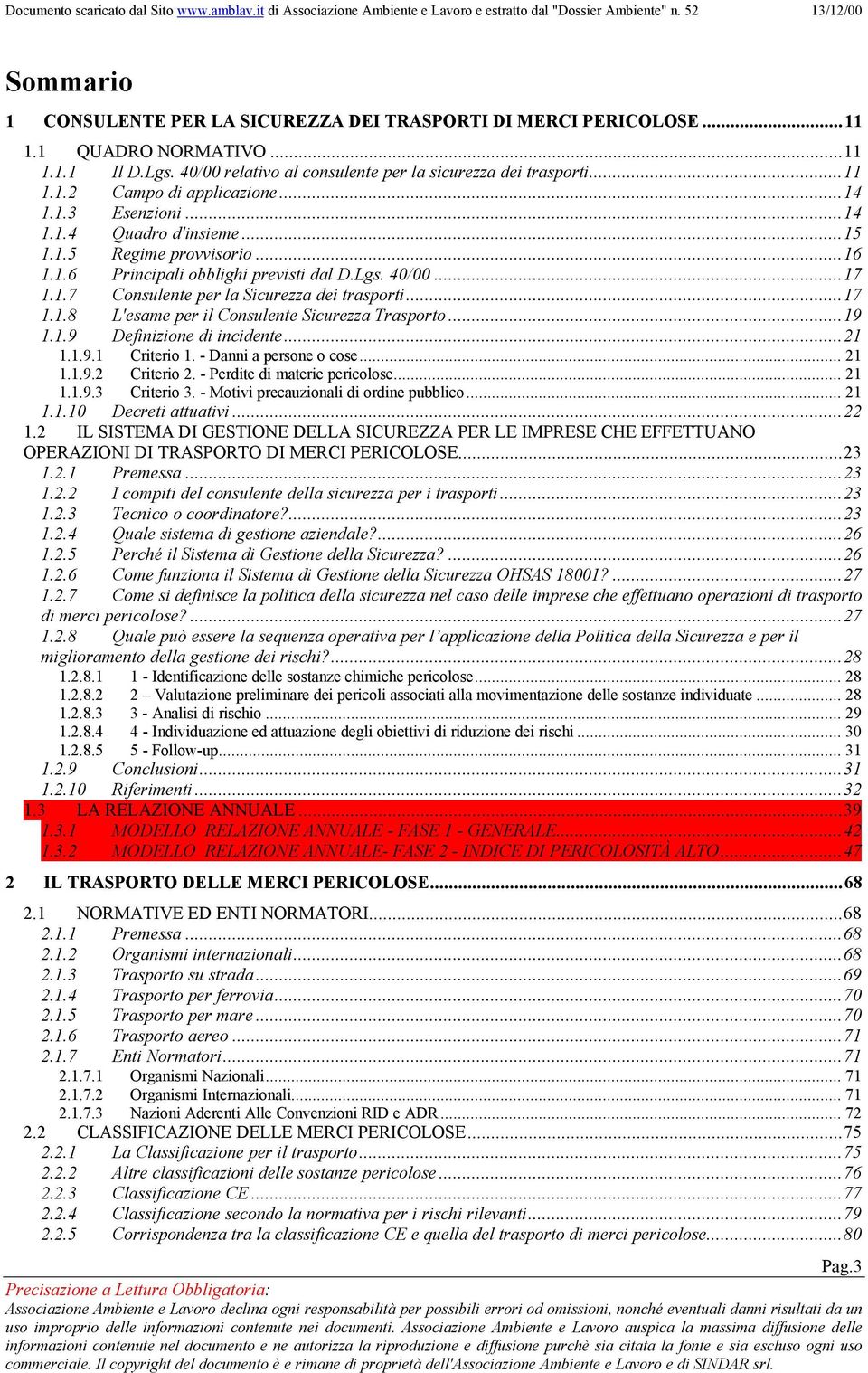 ..19 1.1.9 Definizione di incidente...21 1.1.9.1 Criterio 1. - Danni a persone o cose... 21 1.1.9.2 Criterio 2. - Perdite di materie pericolose... 21 1.1.9.3 Criterio 3.