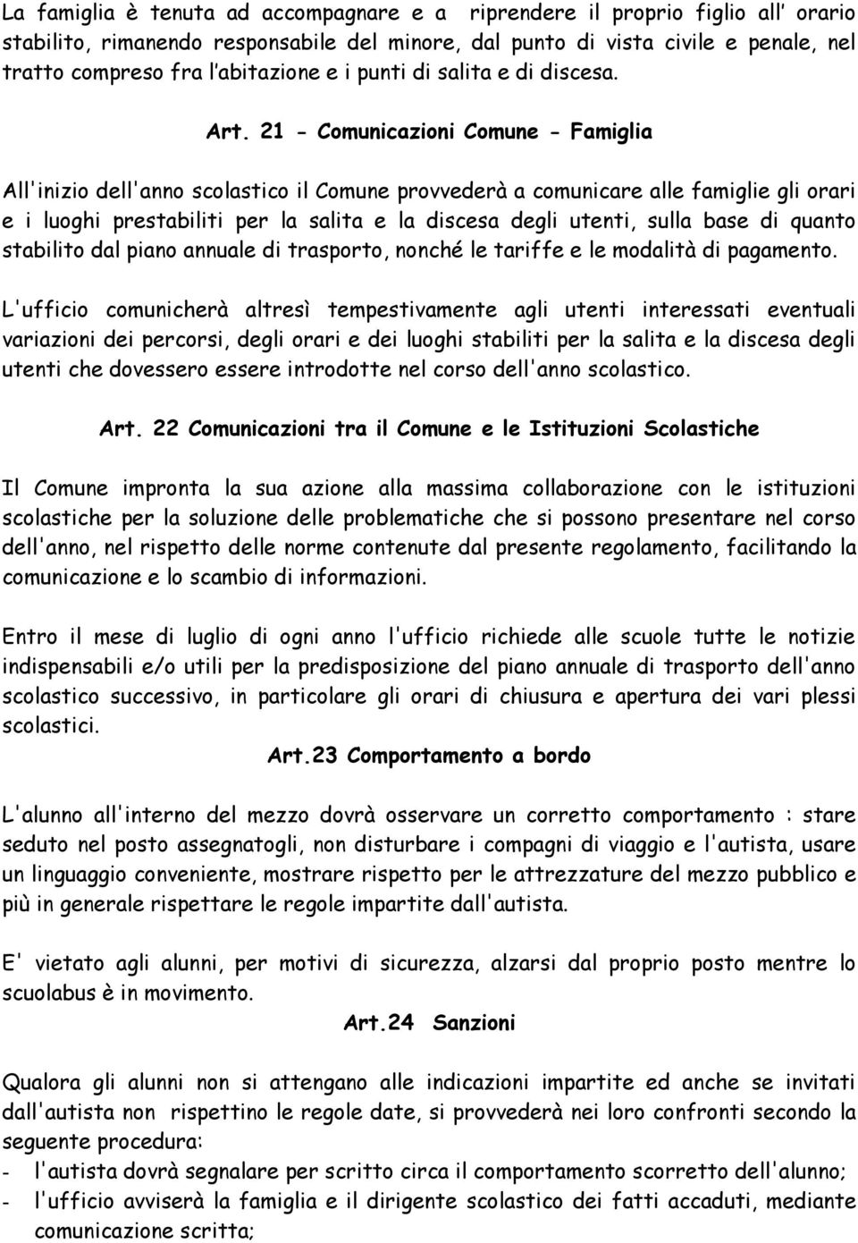 21 - Comunicazioni Comune - Famiglia All'inizio dell'anno scolastico il Comune provvederà a comunicare alle famiglie gli orari e i luoghi prestabiliti per la salita e la discesa degli utenti, sulla