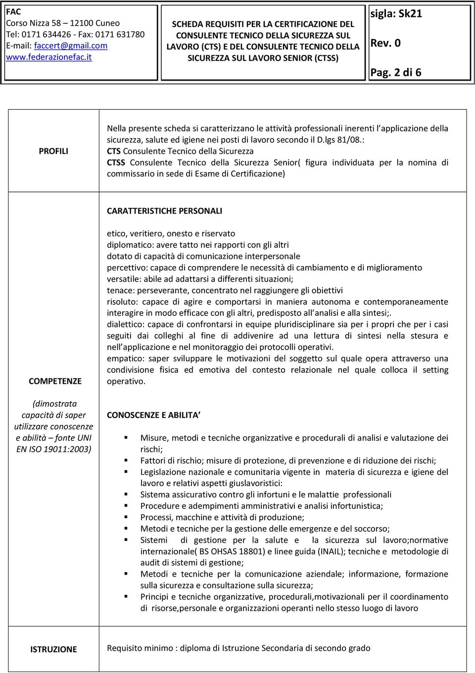 COMPETENZE (dimostrata capacità di saper utilizzare conoscenze e abilità fonte UNI EN ISO 19011:2003) etico, veritiero, onesto e riservato diplomatico: avere tatto nei rapporti con gli altri dotato