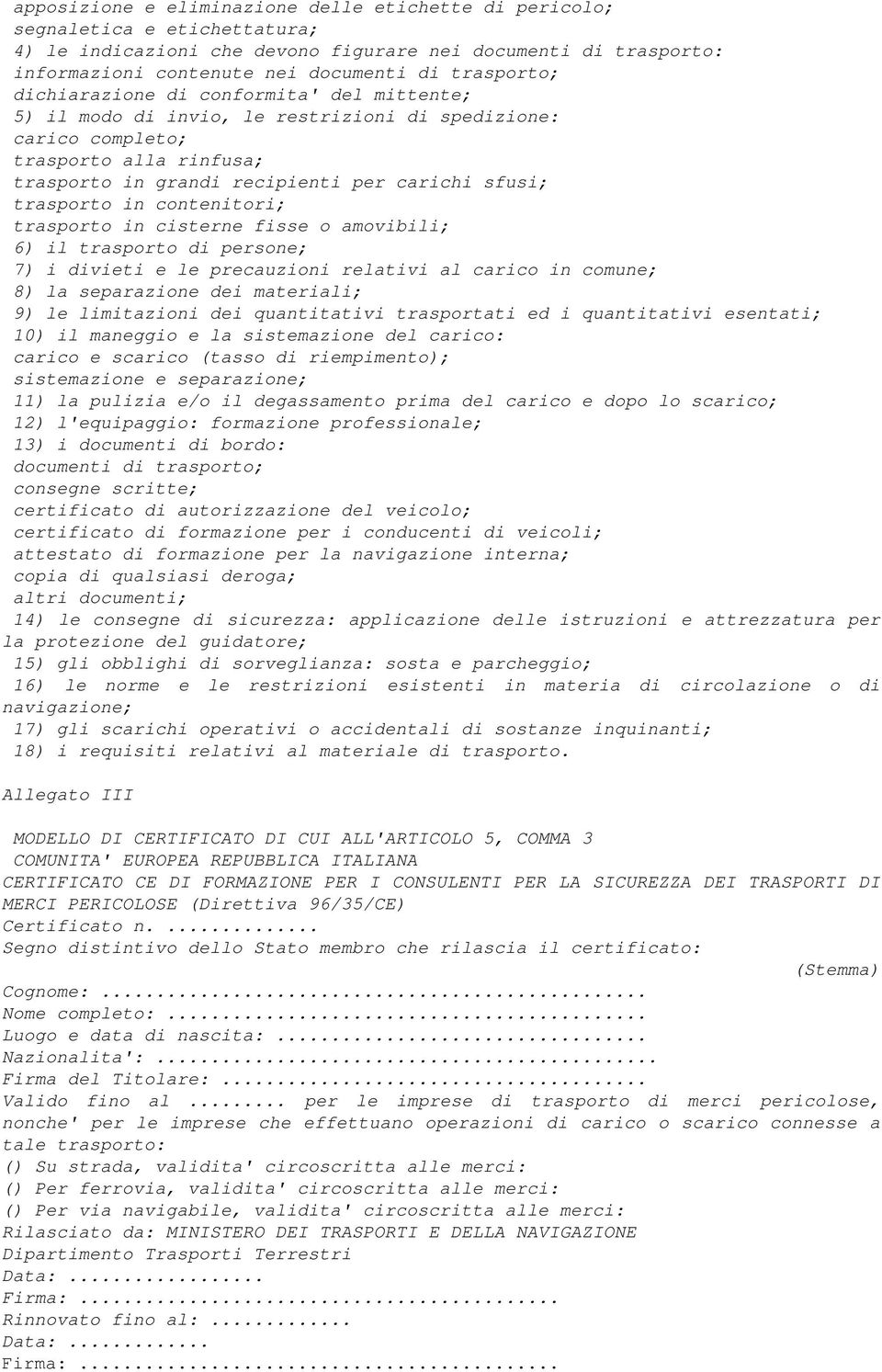 trasporto in contenitori; trasporto in cisterne fisse o amovibili; 6) il trasporto di persone; 7) i divieti e le precauzioni relativi al carico in comune; 8) la separazione dei materiali; 9) le