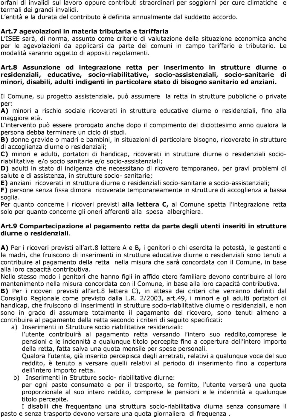 7 agevolazioni in materia tributaria e tariffaria L ISEE sarà, di norma, assunto come criterio di valutazione della situazione economica anche per le agevolazioni da applicarsi da parte dei comuni in