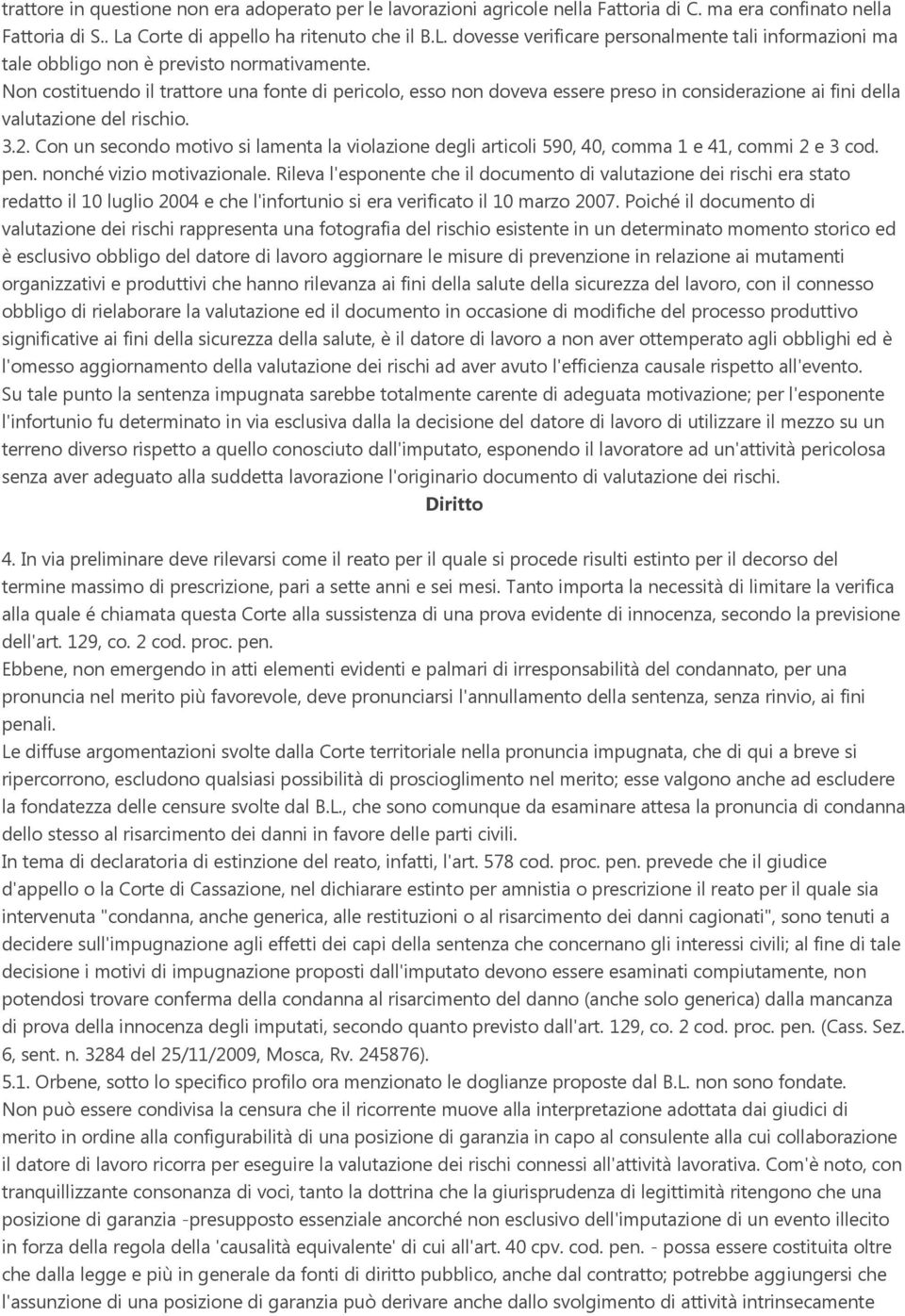 Non costituendo il trattore una fonte di pericolo, esso non doveva essere preso in considerazione ai fini della valutazione del rischio. 3.2.