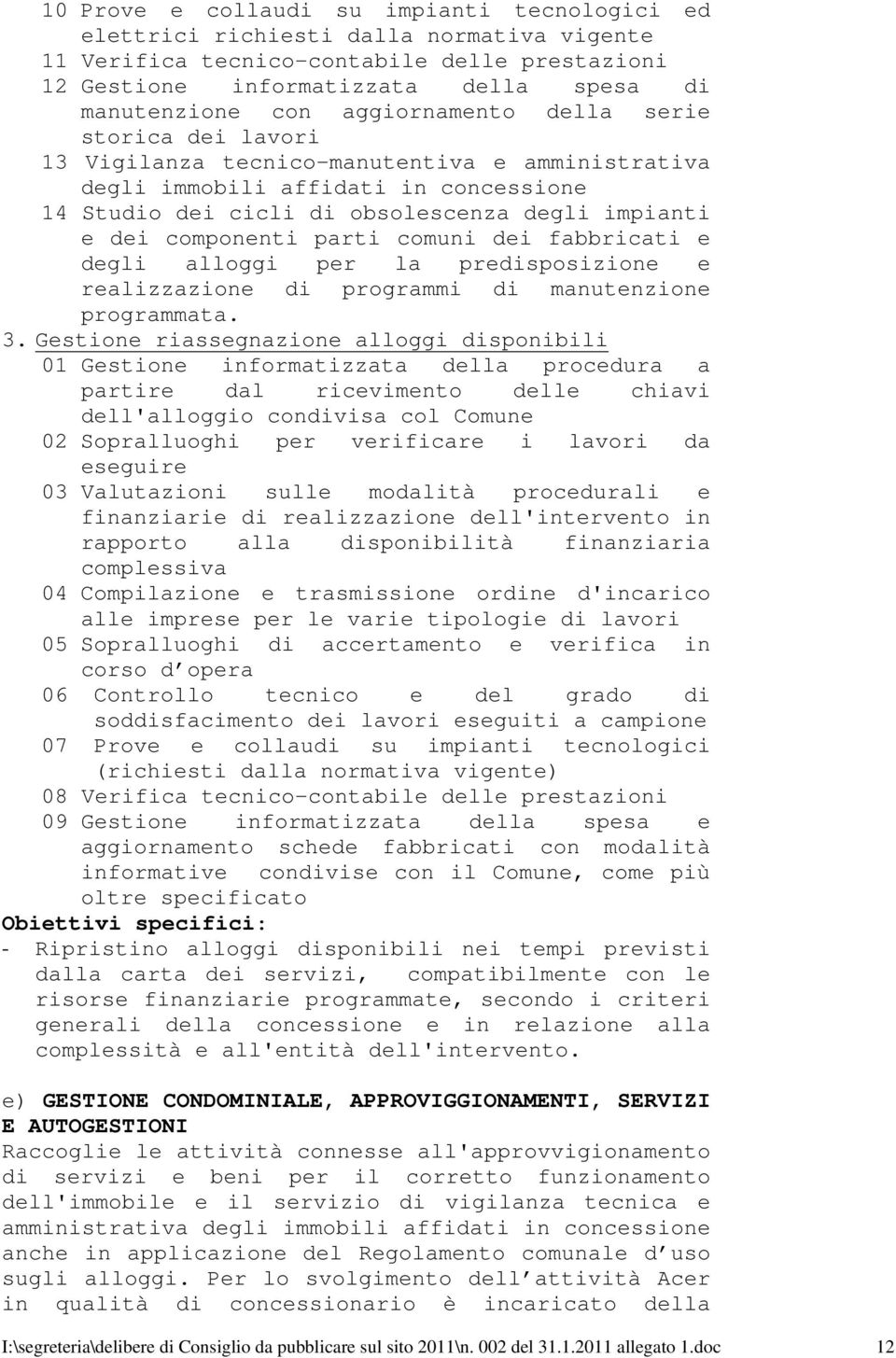 componenti parti comuni dei fabbricati e degli alloggi per la predisposizione e realizzazione di programmi di manutenzione programmata. 3.