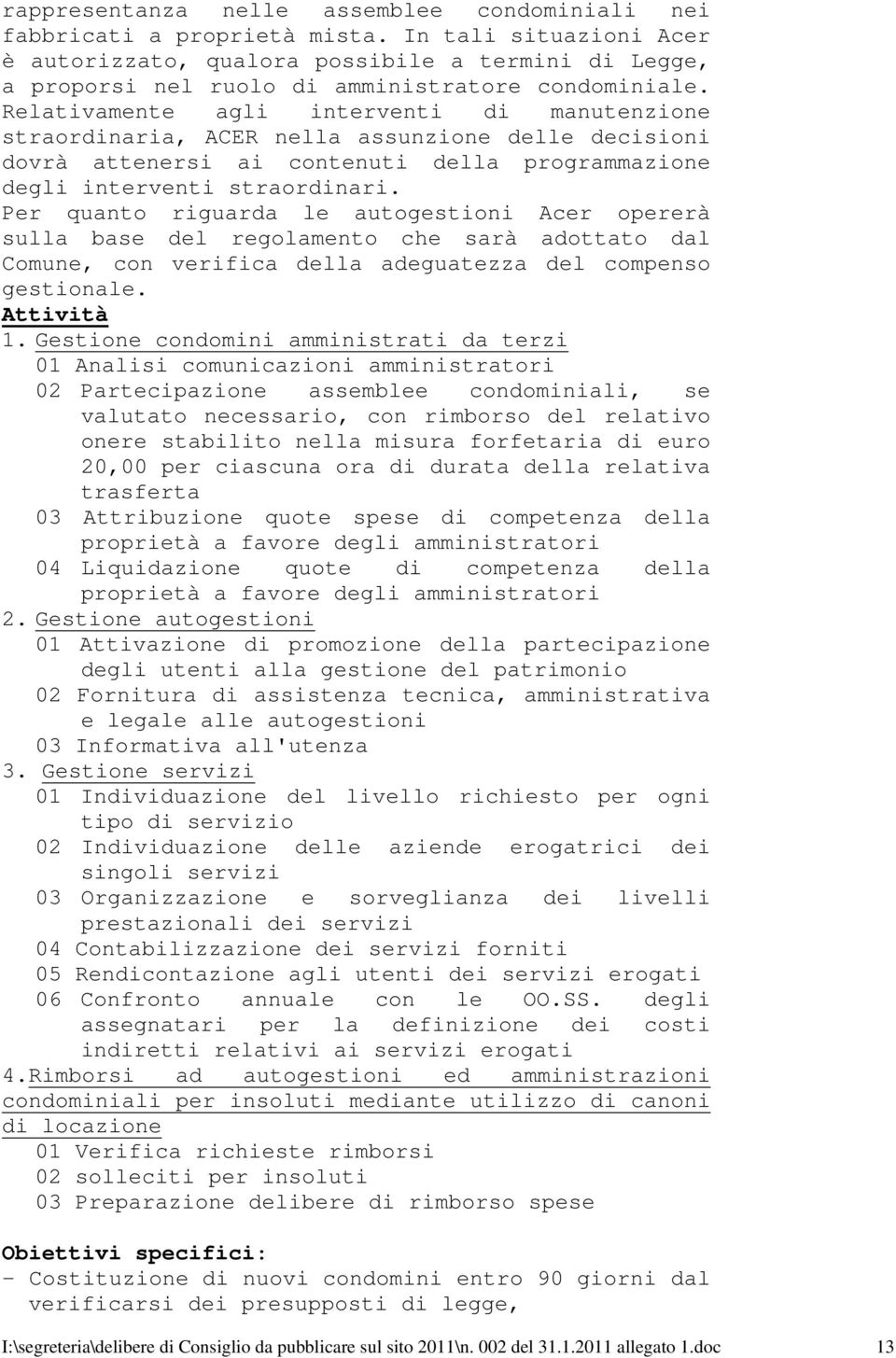 Relativamente agli interventi di manutenzione straordinaria, ACER nella assunzione delle decisioni dovrà attenersi ai contenuti della programmazione degli interventi straordinari.