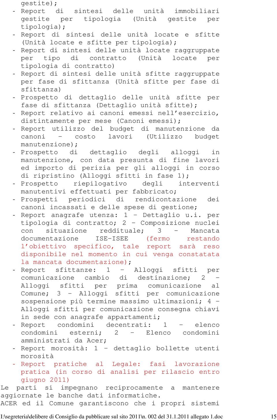 per fase di sfittanza) - Prospetto di dettaglio delle unità sfitte per fase di sfittanza (Dettaglio unità sfitte); - Report relativo ai canoni emessi nell esercizio, distintamente per mese (Canoni