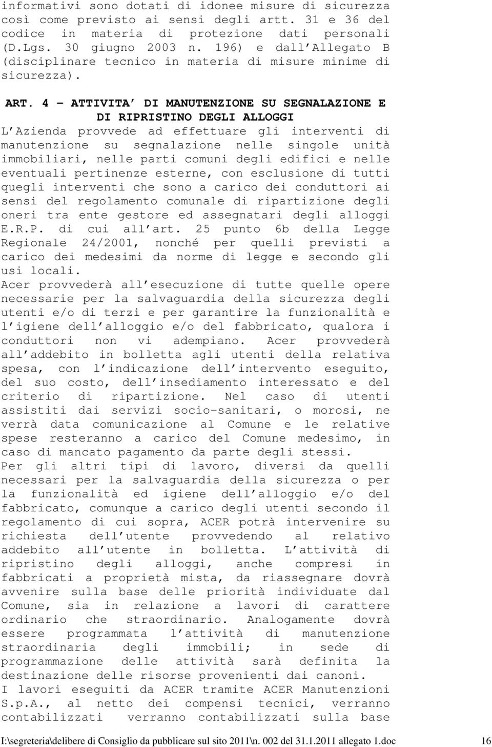 4 - ATTIVITA DI MANUTENZIONE SU SEGNALAZIONE E DI RIPRISTINO DEGLI ALLOGGI L Azienda provvede ad effettuare gli interventi di manutenzione su segnalazione nelle singole unità immobiliari, nelle parti