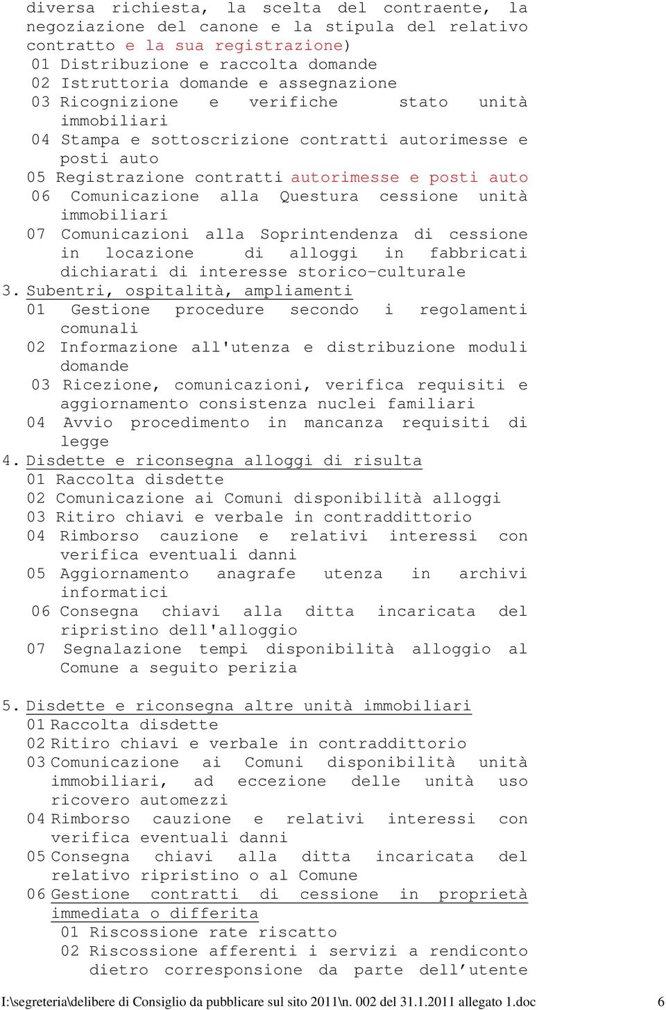 alla Questura cessione unità immobiliari 07 Comunicazioni alla Soprintendenza di cessione in locazione di alloggi in fabbricati dichiarati di interesse storico-culturale 3.