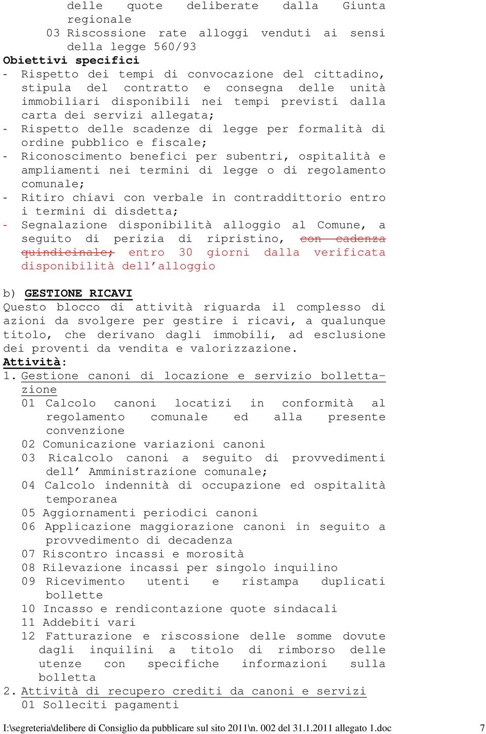 Riconoscimento benefici per subentri, ospitalità e ampliamenti nei termini di legge o di regolamento comunale; - Ritiro chiavi con verbale in contraddittorio entro i termini di disdetta; -