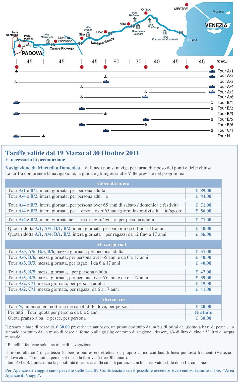 Giornata intera Tour A/1 e B/1, intera giornata, per persona adulta 89,00 Tour A/4 e B/2, intera giornata, per persona adula 84,00 Tour A/4 e B/2, intera giornata, per persona over 65 anni di sabato