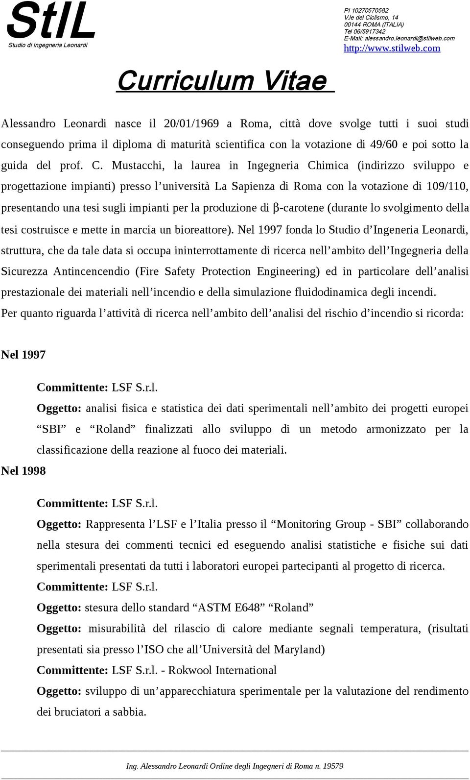 Mustacchi, la laurea in Ingegneria Chimica (indirizzo sviluppo e progettazione impianti) presso l università La Sapienza di Roma con la votazione di 109/110, presentando una tesi sugli impianti per