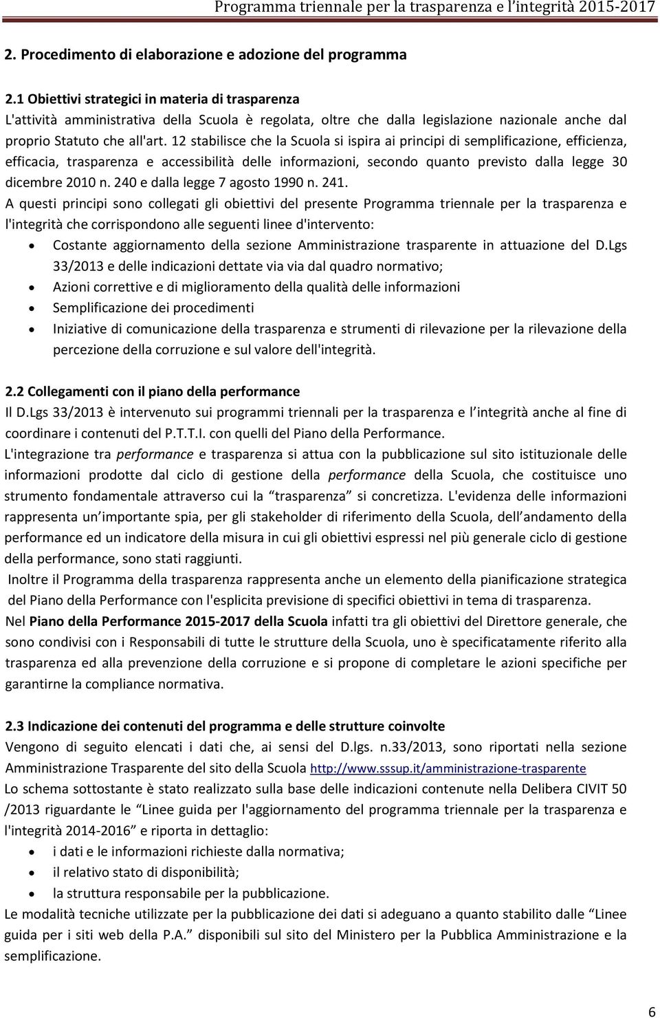 12 stabilisce che la Scuola si ispira ai principi di semplificazione, efficienza, efficacia, trasparenza e accessibilità delle informazioni, secondo quanto previsto dalla legge 30 dicembre 2010 n.