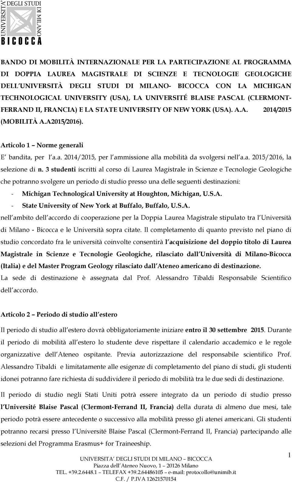 Articolo 1 Norme generali E bandita, per l a.a. 2014/2015, per l ammissione alla mobilità da svolgersi nell a.a. 2015/2016, la selezione di n.