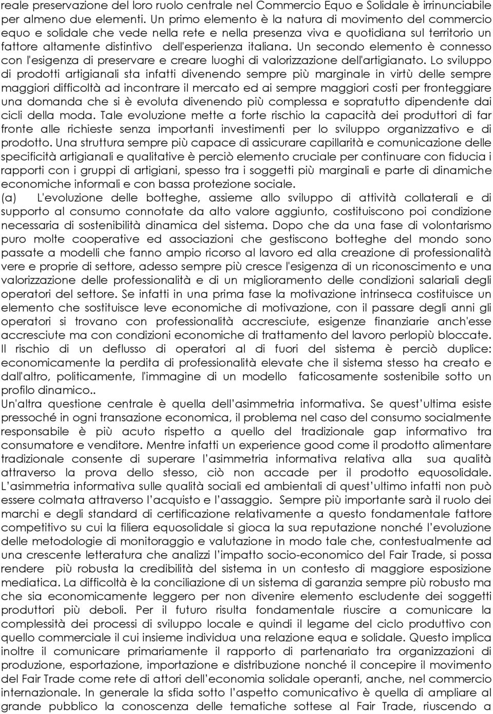 Un secondo elemento è connesso con l'esigenza di preservare e creare luoghi di valorizzazione dell'artigianato.