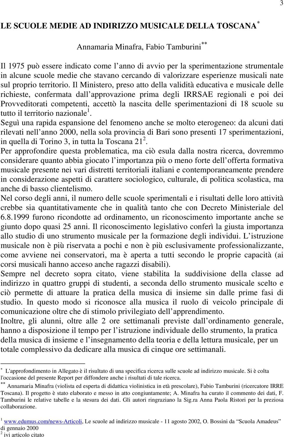 Il Ministero, preso atto della validità educativa e musicale delle richieste, confermata dall approvazione prima degli IRRSAE regionali e poi dei Provveditorati competenti, accettò la nascita delle