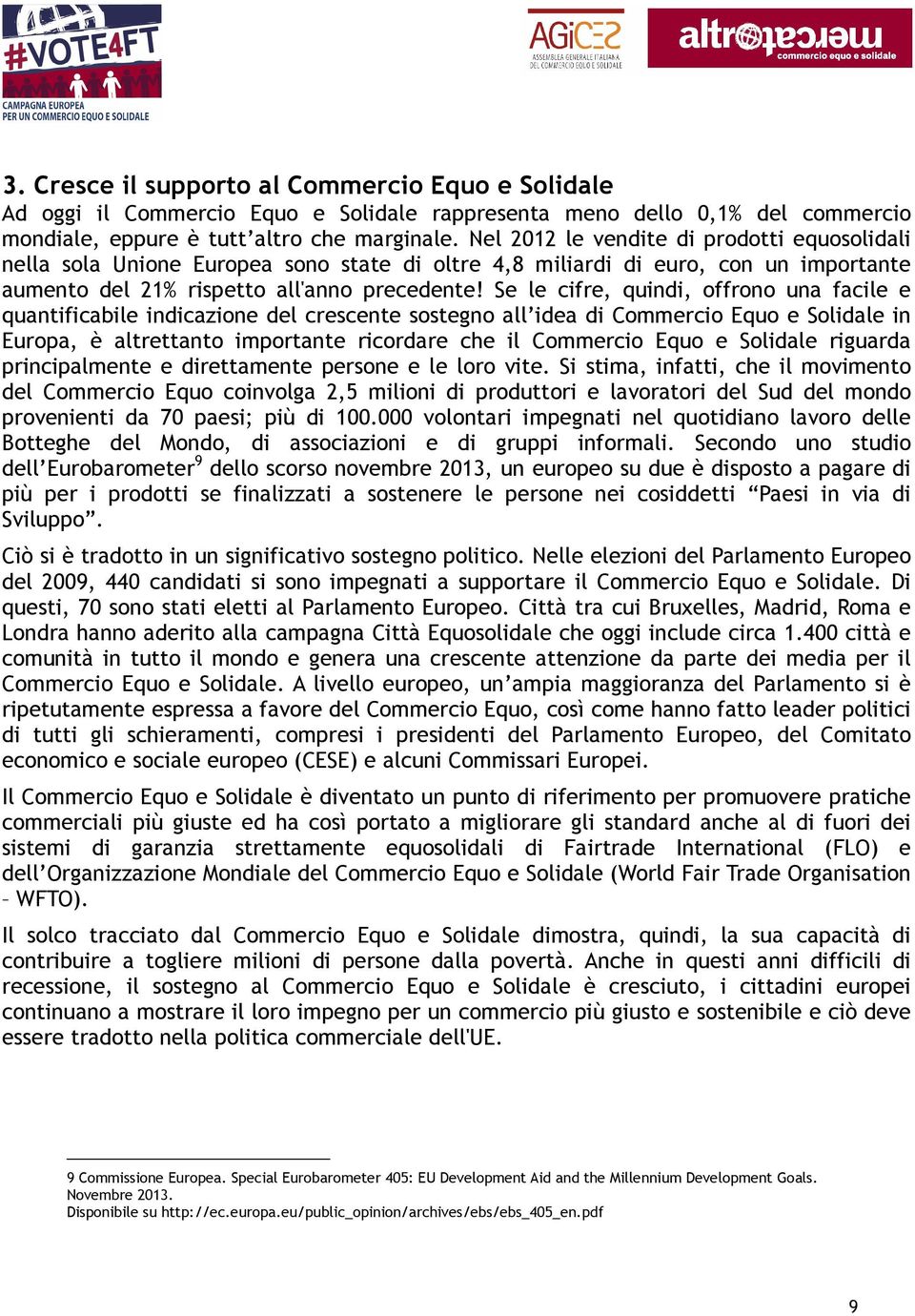 Se le cifre, quindi, offrono una facile e quantificabile indicazione del crescente sostegno all idea di Commercio Equo e Solidale in Europa, è altrettanto importante ricordare che il Commercio Equo e