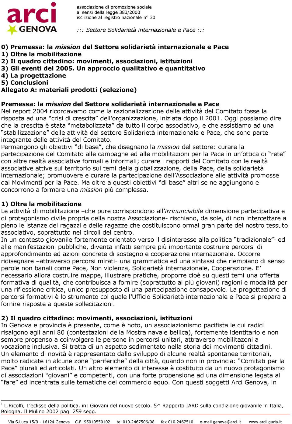 2004 ricordavamo come la razionalizzazione delle attività del Comitato fosse la risposta ad una crisi di crescita dell organizzazione, iniziata dopo il 2001.