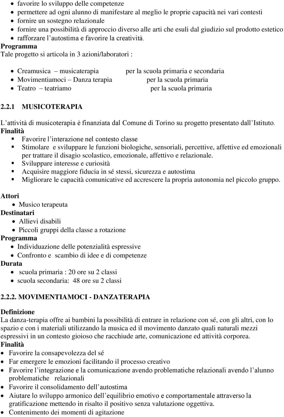 Tale progetto si articola in 3 azioni/laboratori : Creamusica musicaterapia Movimentiamoci Danza terapia Teatro teatriamo per la scuola primaria e secondaria per la scuola primaria per la scuola