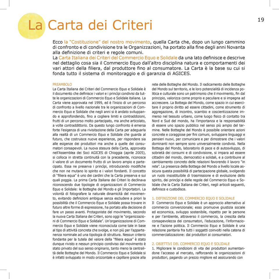 La Carta Italiana dei Criteri del Commercio Equo e Solidale da una lato definisce e descrive nel dettaglio cosa sia il Commercio Equo dall altro disciplina natura e comportamenti dei vari attori