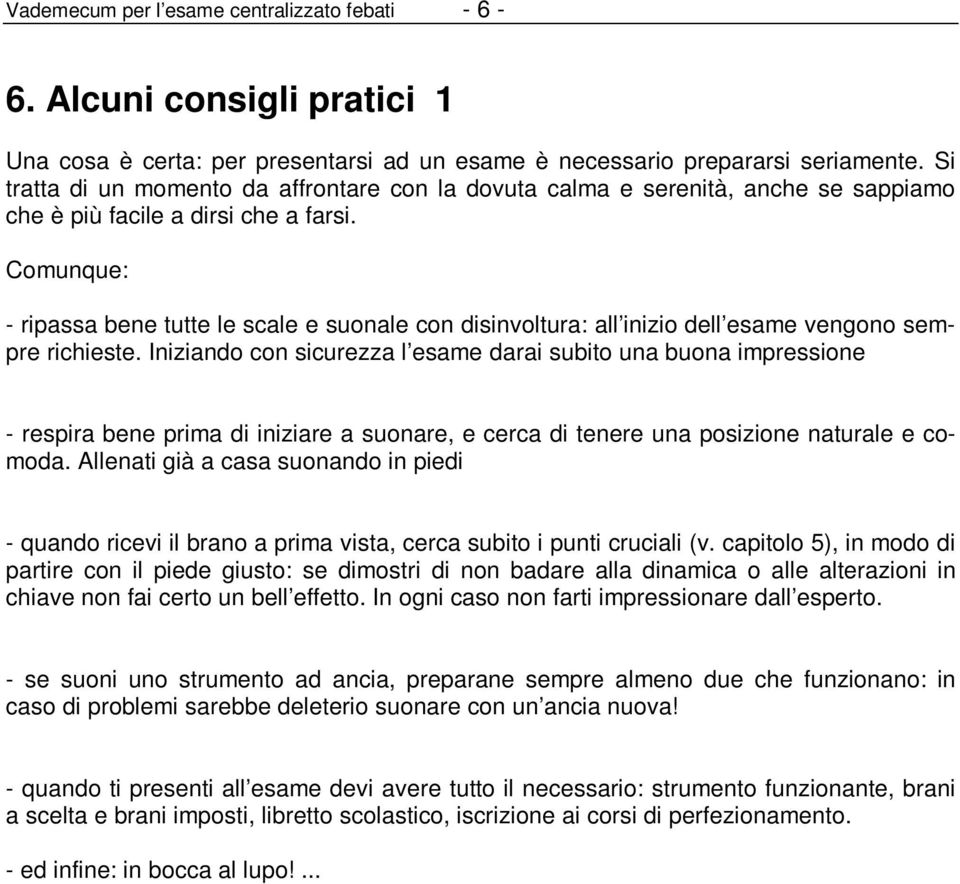 Comunque: - ripassa bene tutte le scale e suonale con disinvoltura: all inizio dell esame vengono sempre richieste.