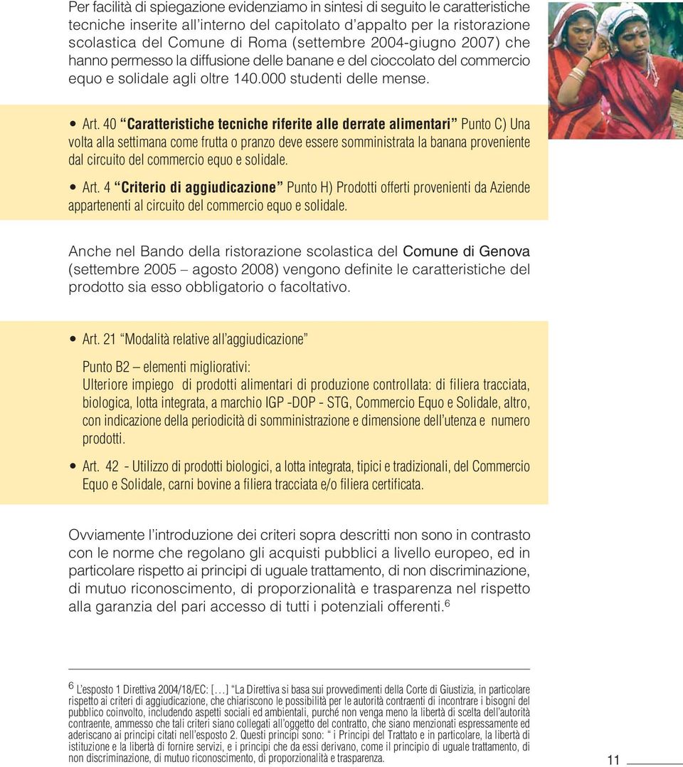 40 Caratteristiche tecniche riferite alle derrate alimentari Punto C) Una volta alla settimana come frutta o pranzo deve essere somministrata la banana proveniente dal circuito del commercio equo e