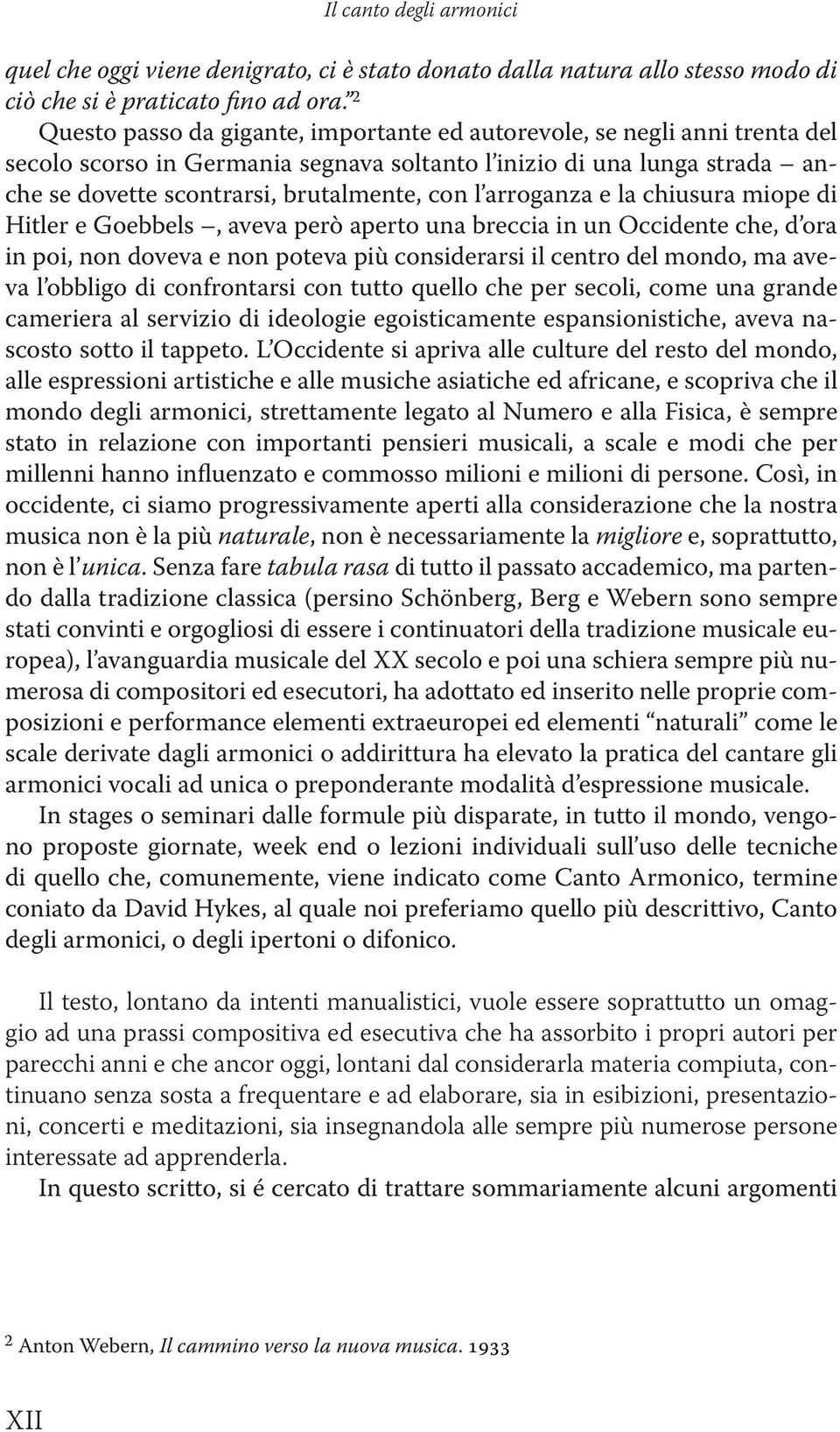 arroganza e la chiusura miope di Hitler e Goebbels, aveva però aperto una breccia in un Occidente che, d ora in poi, non doveva e non poteva più considerarsi il centro del mondo, ma aveva l obbligo