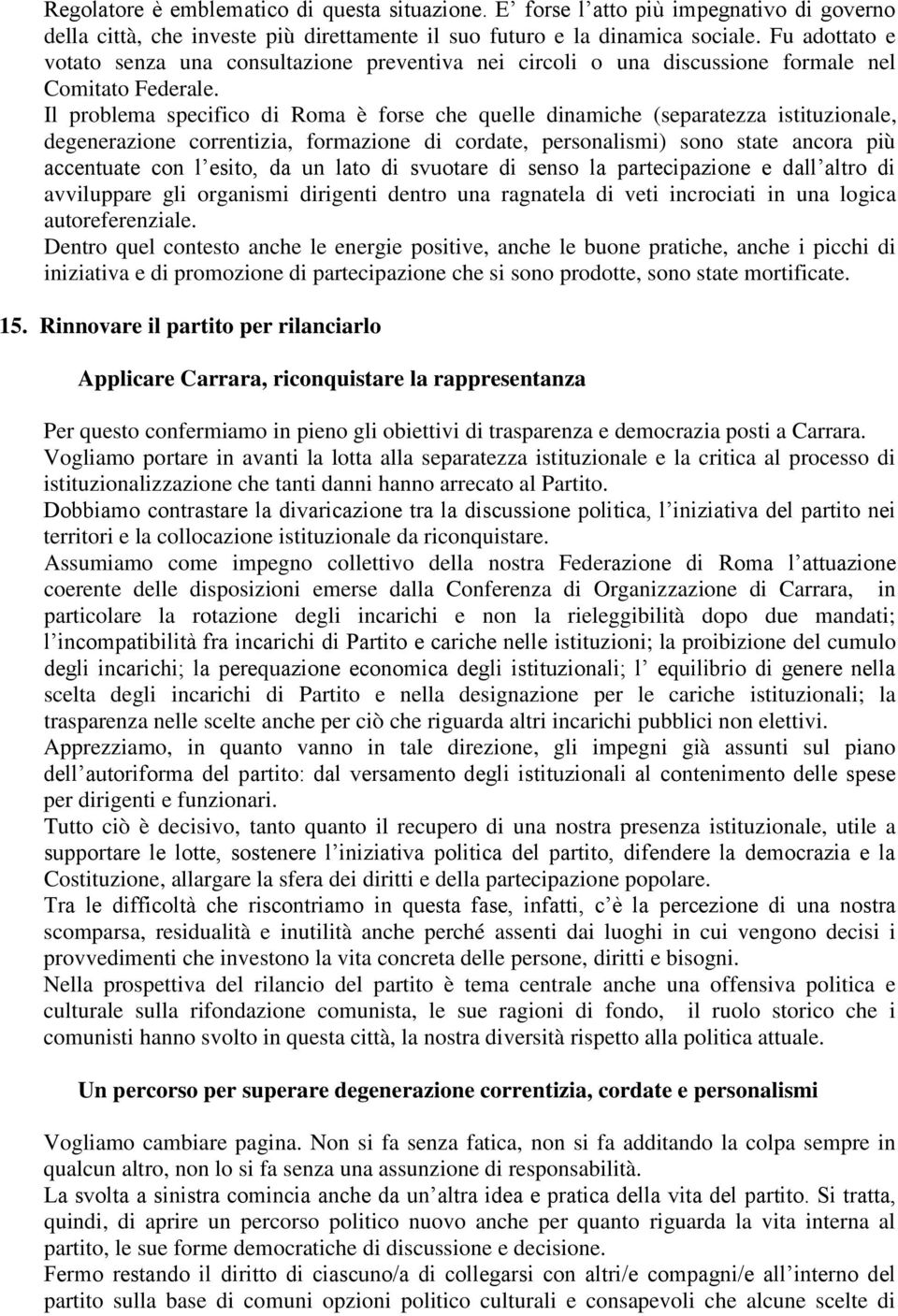 Il problema specifico di Roma è forse che quelle dinamiche (separatezza istituzionale, degenerazione correntizia, formazione di cordate, personalismi) sono state ancora più accentuate con l esito, da