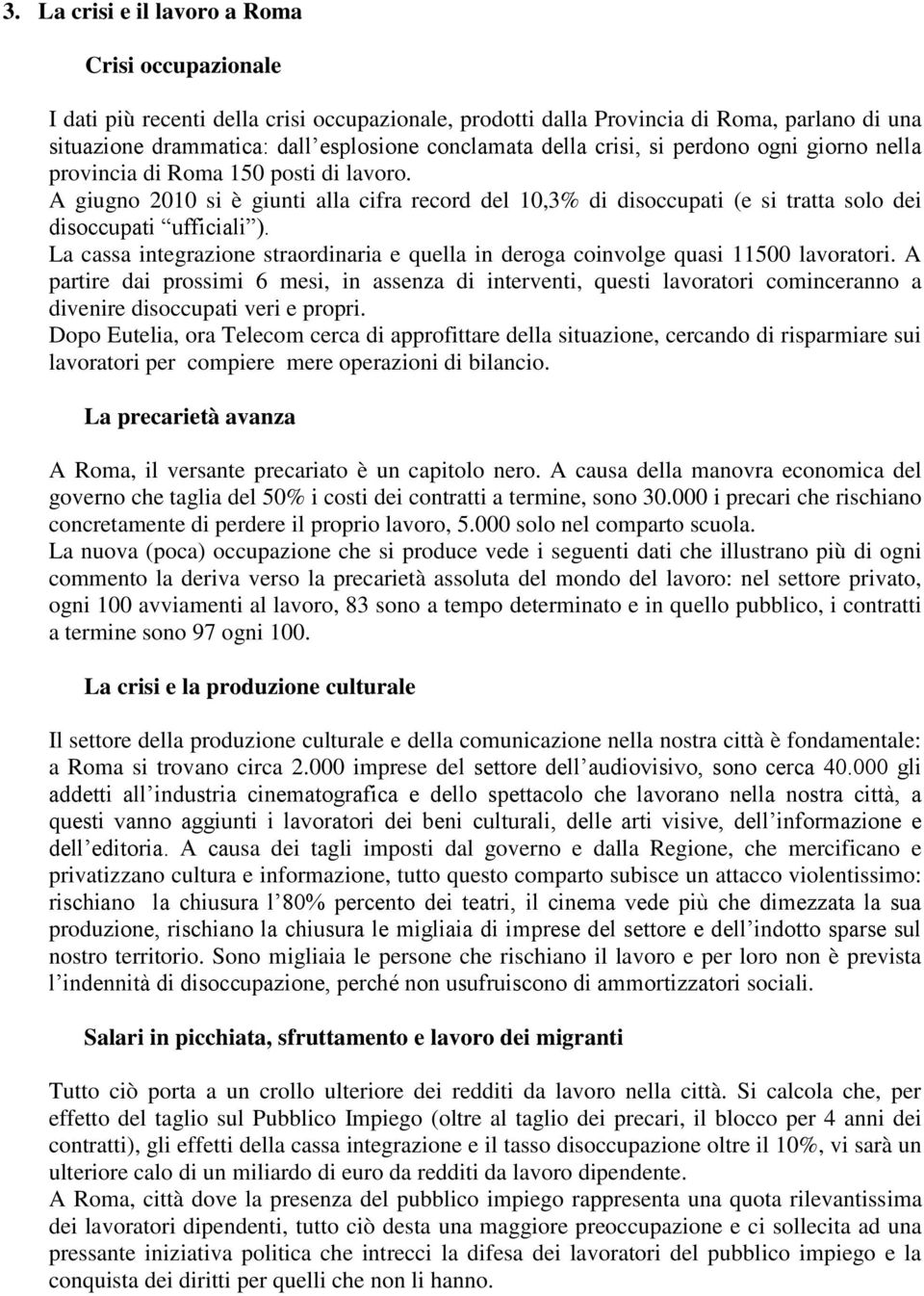 La cassa integrazione straordinaria e quella in deroga coinvolge quasi 11500 lavoratori.