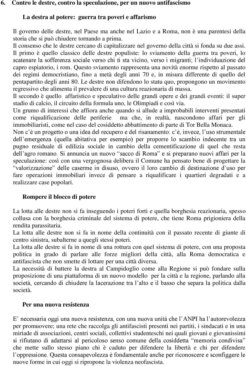 Il primo è quello classico delle destre populiste: lo sviamento della guerra tra poveri, lo scatenare la sofferenza sociale verso chi ti sta vicino, verso i migranti; l individuazione del capro