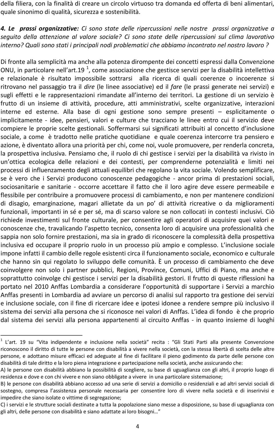 Ci sono state delle ripercussioni sul clima lavorativo interno? Quali sono stati i principali nodi problematici che abbiamo incontrato nel nostro lavoro?