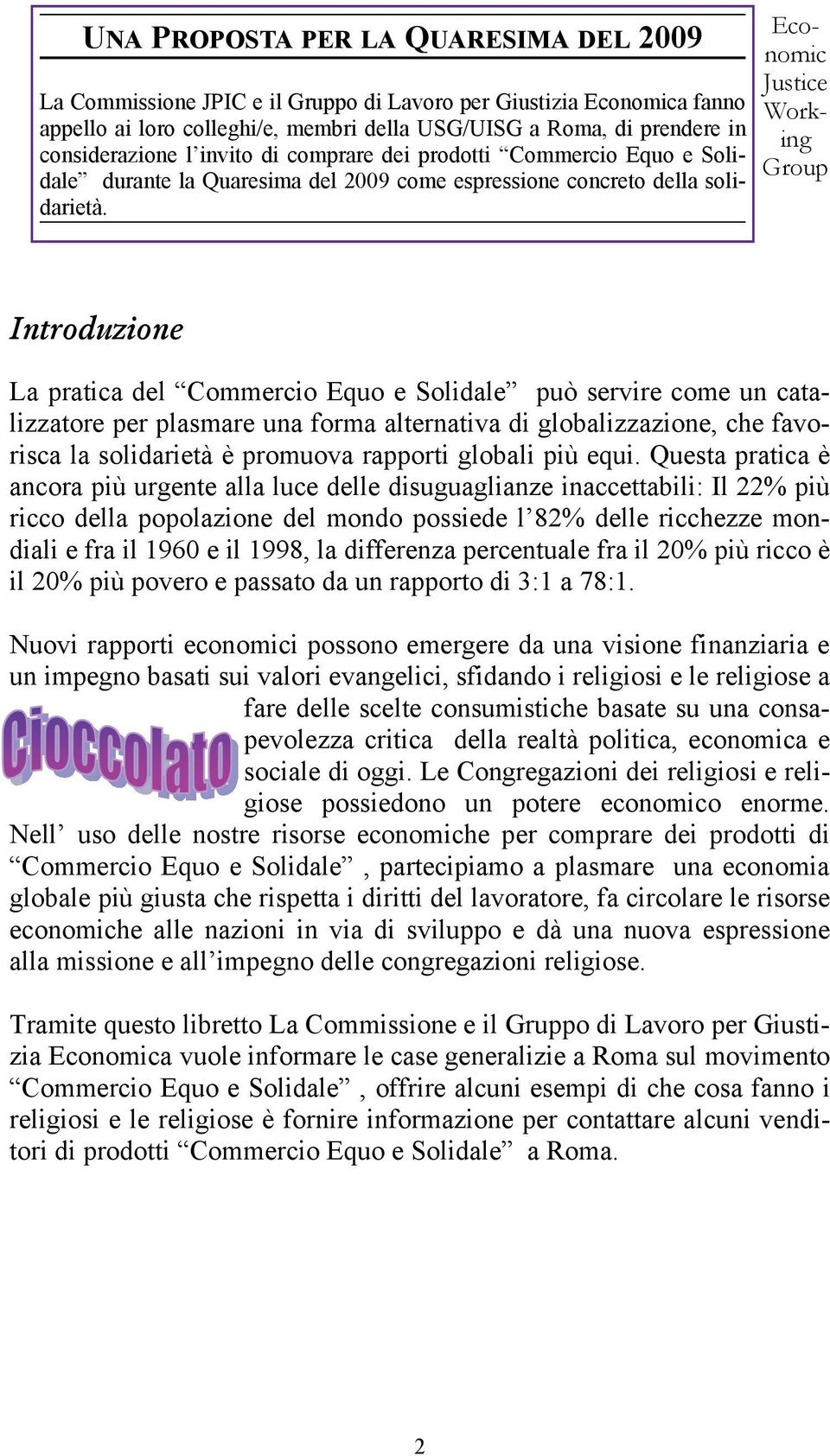 Economic Justice Working Group Introduzione La pratica del Commercio Equo e Solidale può servire come un catalizzatore per plasmare una forma alternativa di globalizzazione, che favorisca la