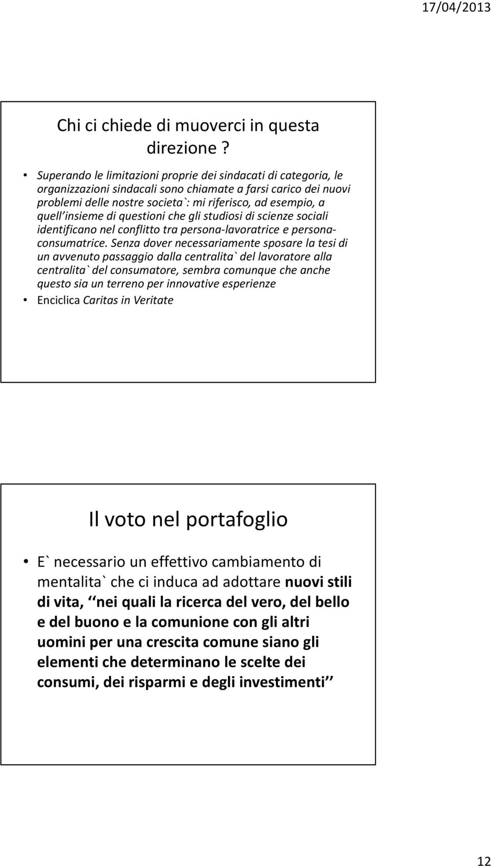 insieme di questioni che gli studiosi di scienze sociali identificano nel conflitto tra persona-lavoratrice e personaconsumatrice.