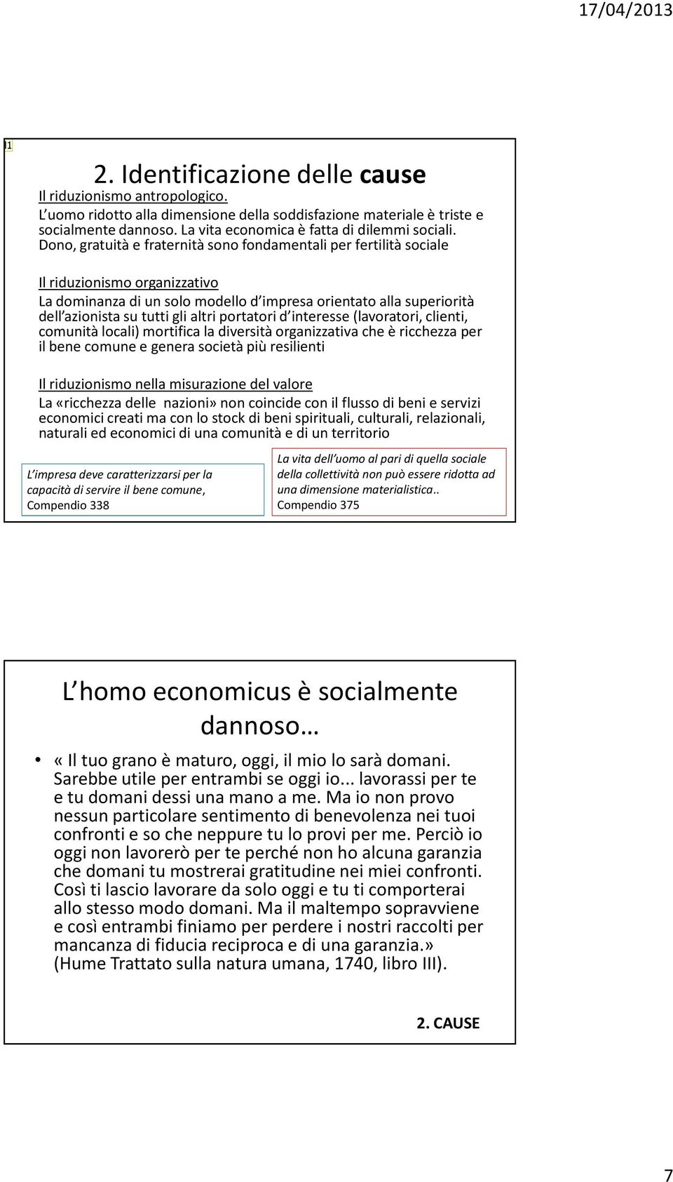 Dono, gratuità e fraternità sono fondamentali per fertilità sociale Il riduzionismo organizzativo La dominanza di un solo modello d impresa orientato alla superiorità dell azionista su tutti gli