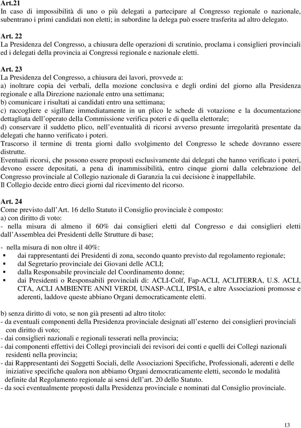 Art. 23 La Presidenza del Congresso, a chiusura dei lavori, provvede a: a) inoltrare copia dei verbali, della mozione conclusiva e degli ordini del giorno alla Presidenza regionale e alla Direzione