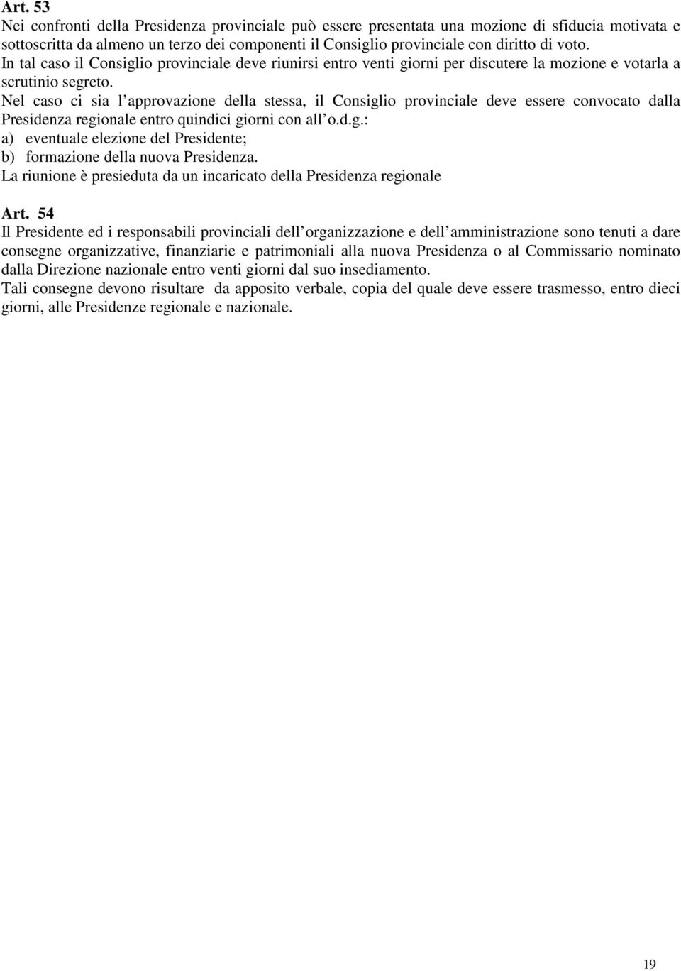 Nel caso ci sia l approvazione della stessa, il Consiglio provinciale deve essere convocato dalla Presidenza regionale entro quindici giorni con all o.d.g.: a) eventuale elezione del Presidente; b) formazione della nuova Presidenza.