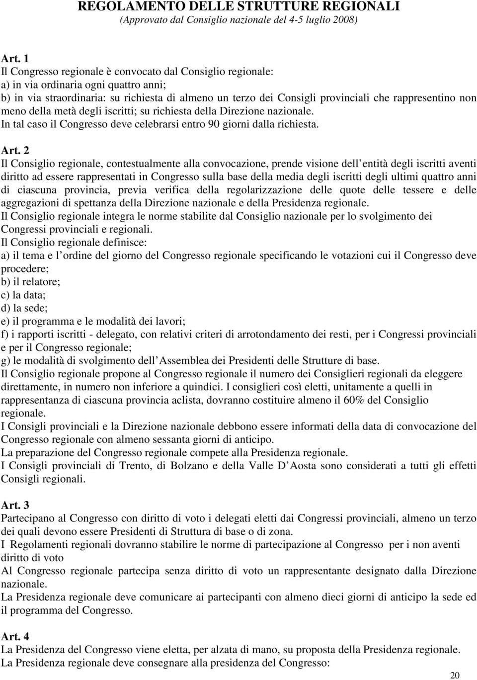 rappresentino non meno della metà degli iscritti; su richiesta della Direzione nazionale. In tal caso il Congresso deve celebrarsi entro 90 giorni dalla richiesta. Art.