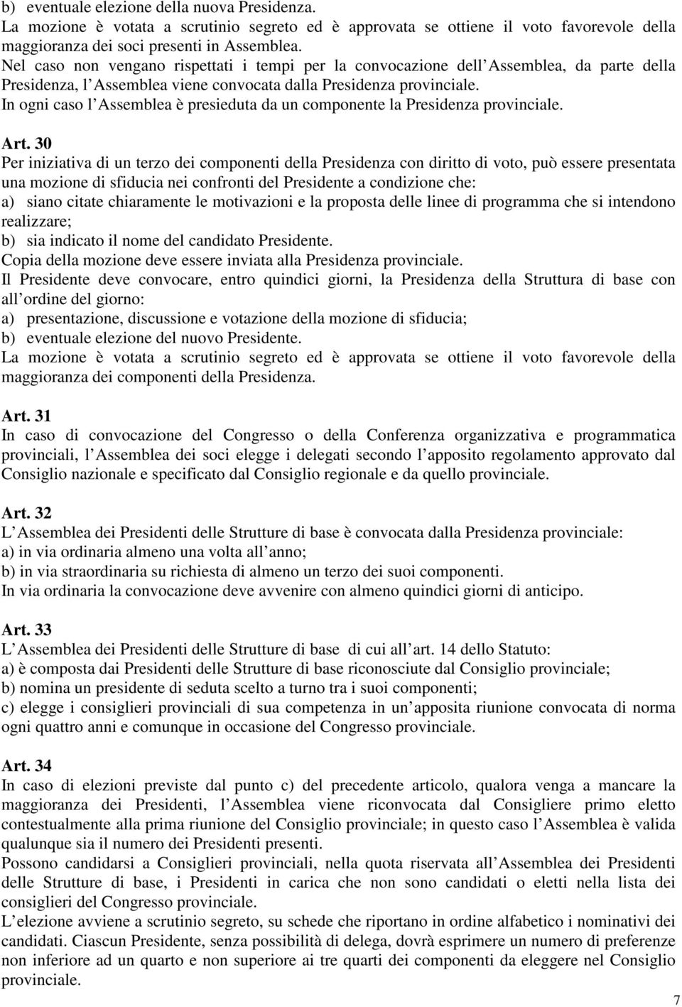 In ogni caso l Assemblea è presieduta da un componente la Presidenza provinciale. Art.