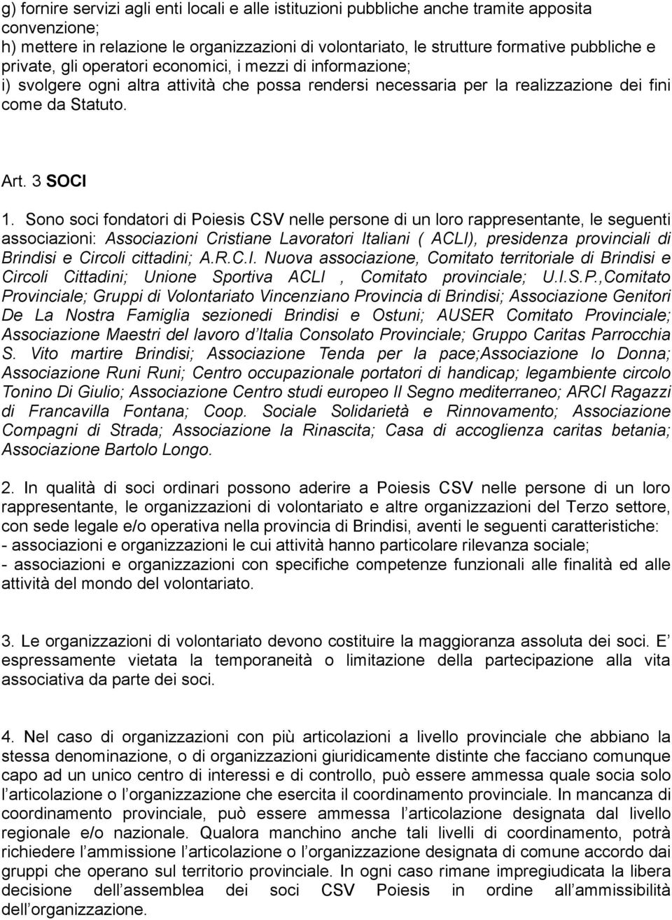 Sono soci fondatori di Poiesis CSV nelle persone di un loro rappresentante, le seguenti associazioni: Associazioni Cristiane Lavoratori Italiani ( ACLI), presidenza provinciali di Brindisi e Circoli