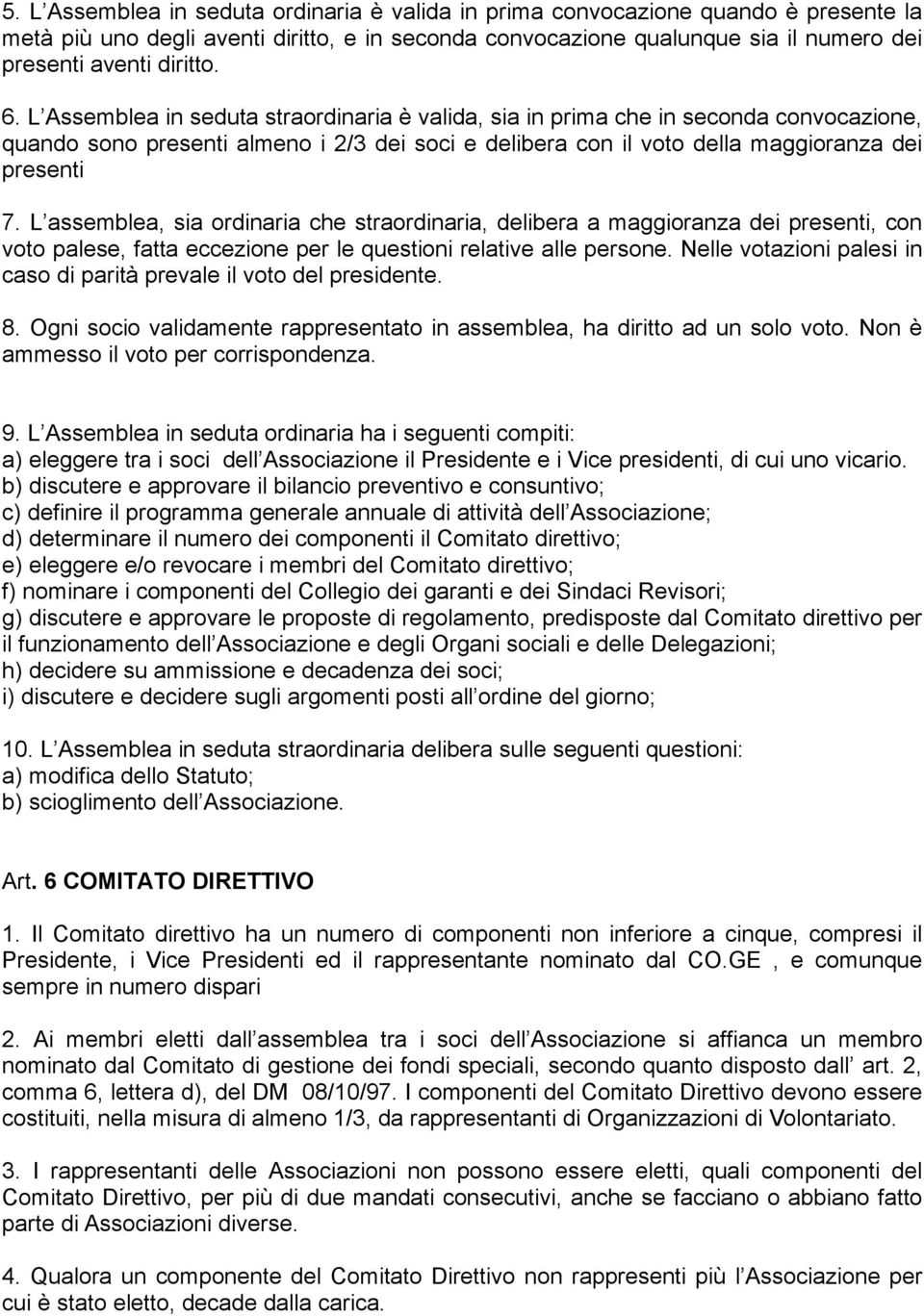 L assemblea, sia ordinaria che straordinaria, delibera a maggioranza dei presenti, con voto palese, fatta eccezione per le questioni relative alle persone.